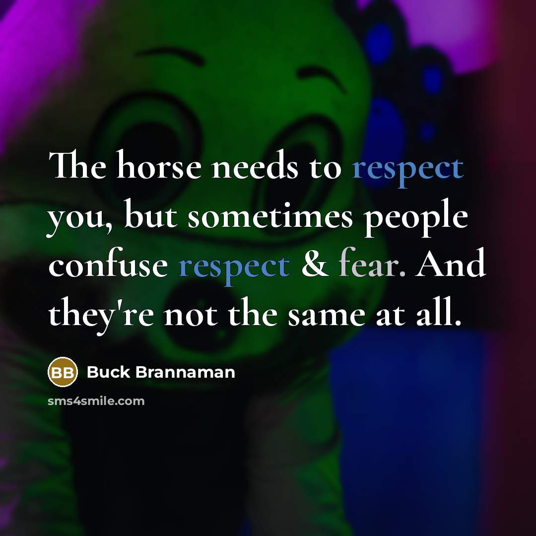 “The horse needs to respect you, but sometimes people confuse…” quote by Buck Brannaman