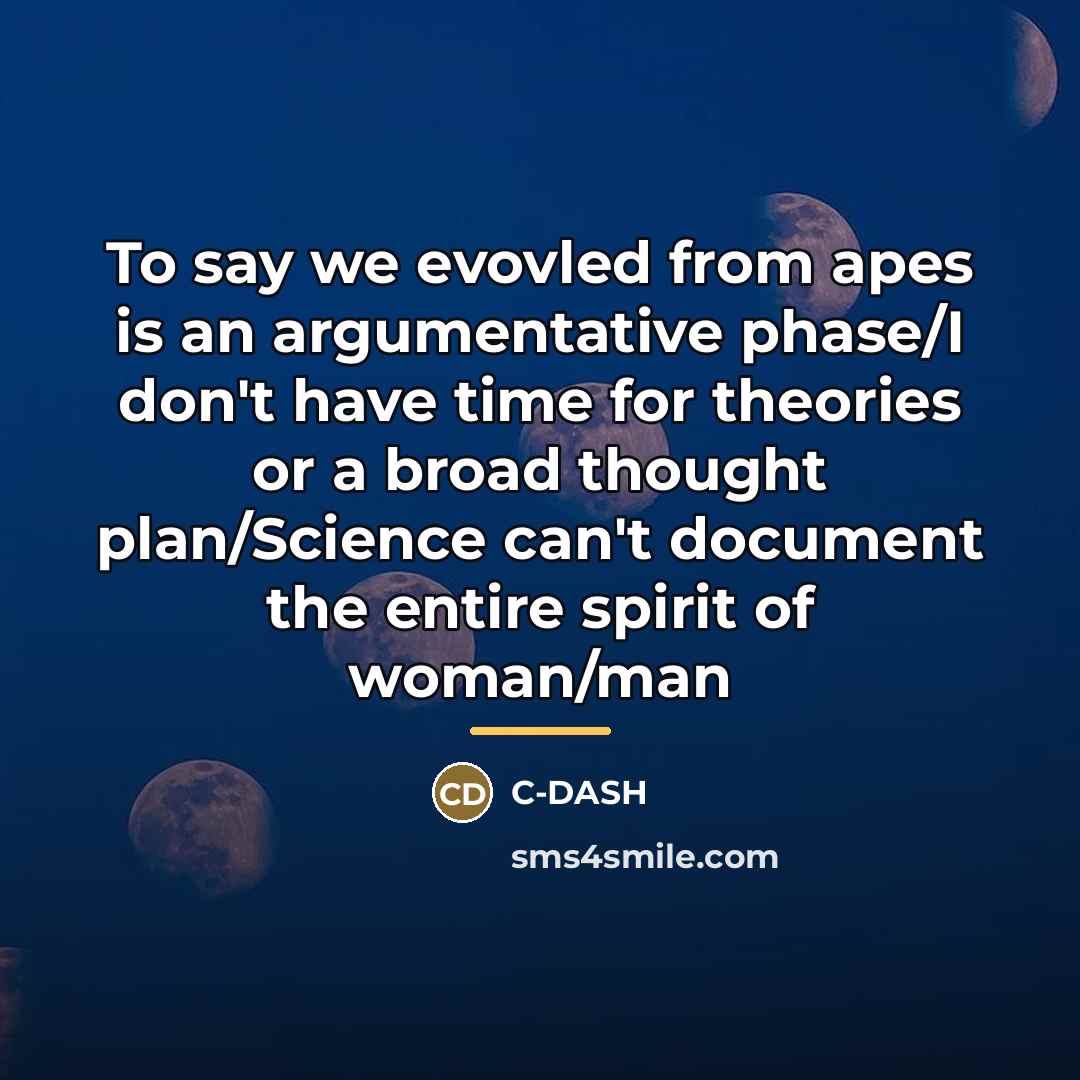 “To say we evovled from apes is an argumentative phase/I…” quote by C-DASH