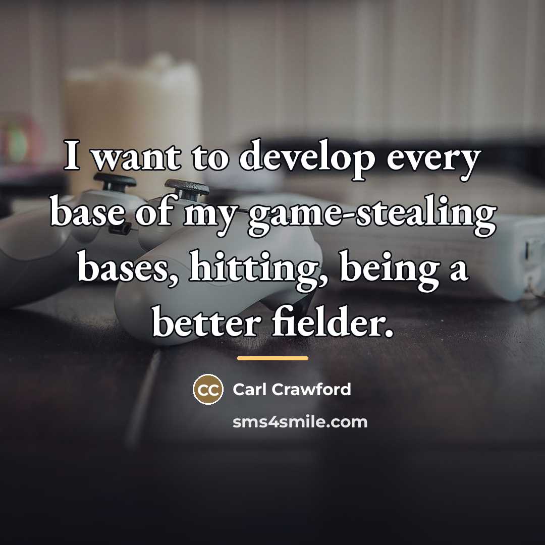 “I want to develop every base of my game-stealing bases,…” quote by Carl Crawford