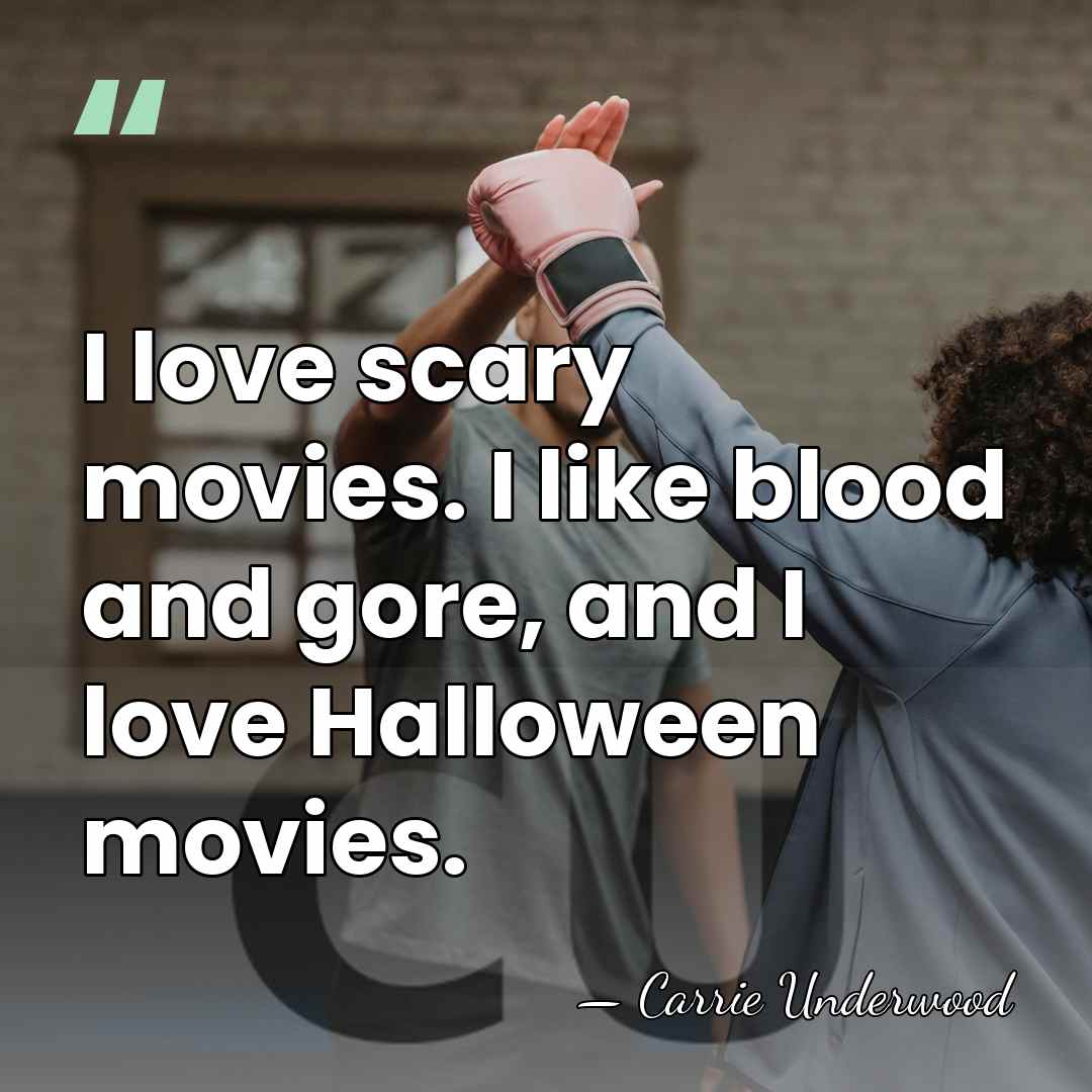 I love scary movies. I like blood and gore, and I love&hellip; - Carrie Underwood