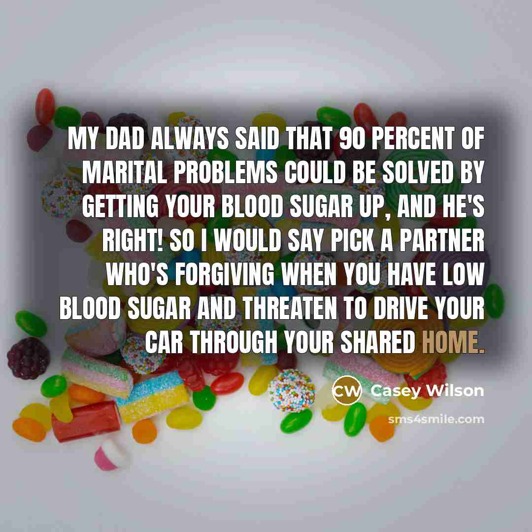“My dad always said that 90 percent of marital problems…” quote by Casey Wilson