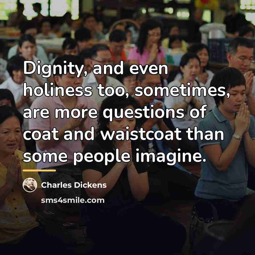 “Dignity, and even holiness too, sometimes, are more questions of…” quote by Charles Dickens