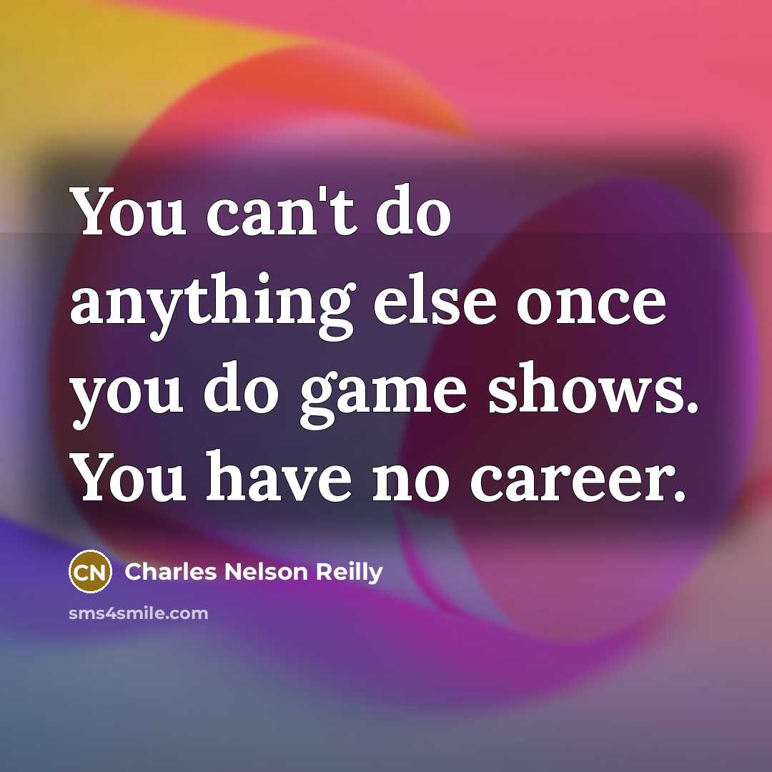 “You can't do anything else once you do game shows.…” quote by Charles Nelson Reilly