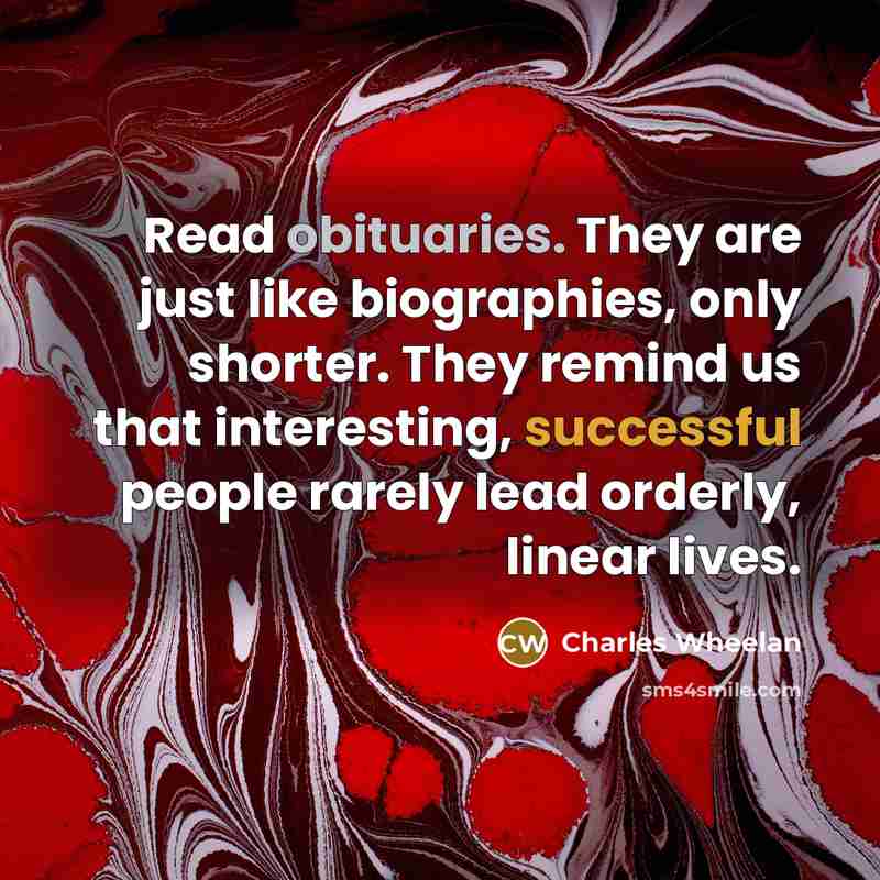 “Read obituaries. They are just like biographies, only shorter. They…” quote by Charles Wheelan