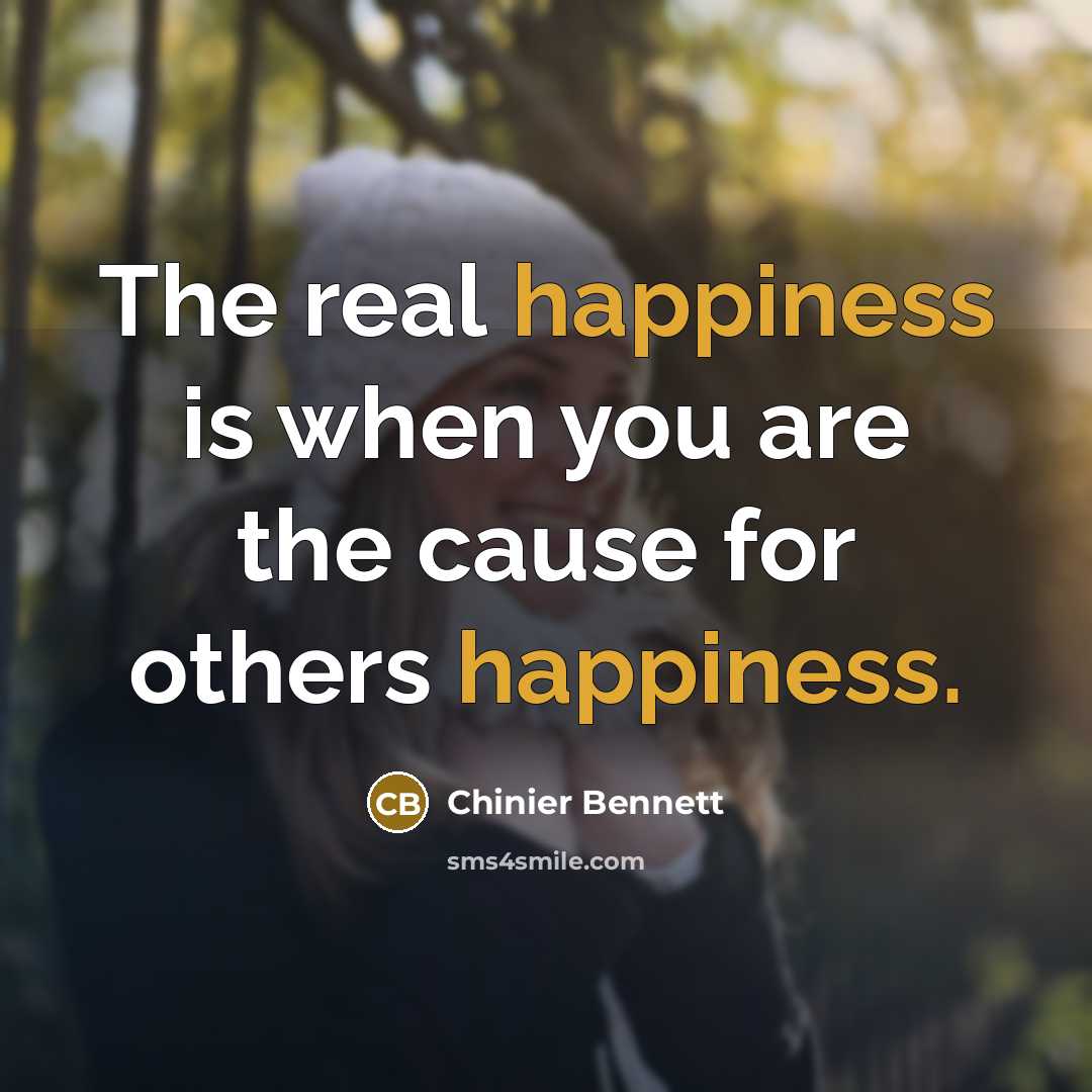 “The real happiness is when you are the cause for…” quote by Chinier Bennett