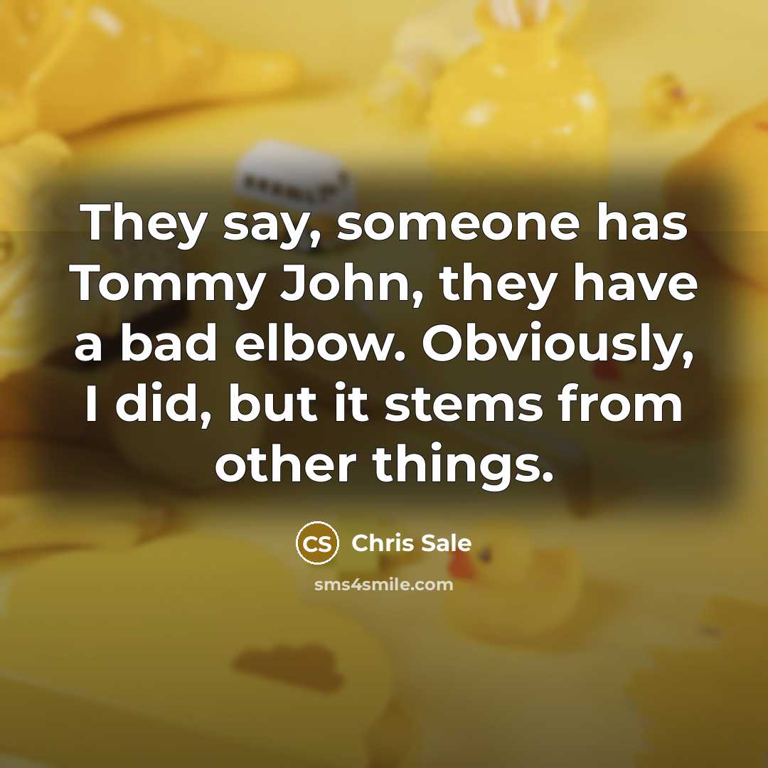 “They say, someone has Tommy John, they have a bad…” quote by Chris Sale
