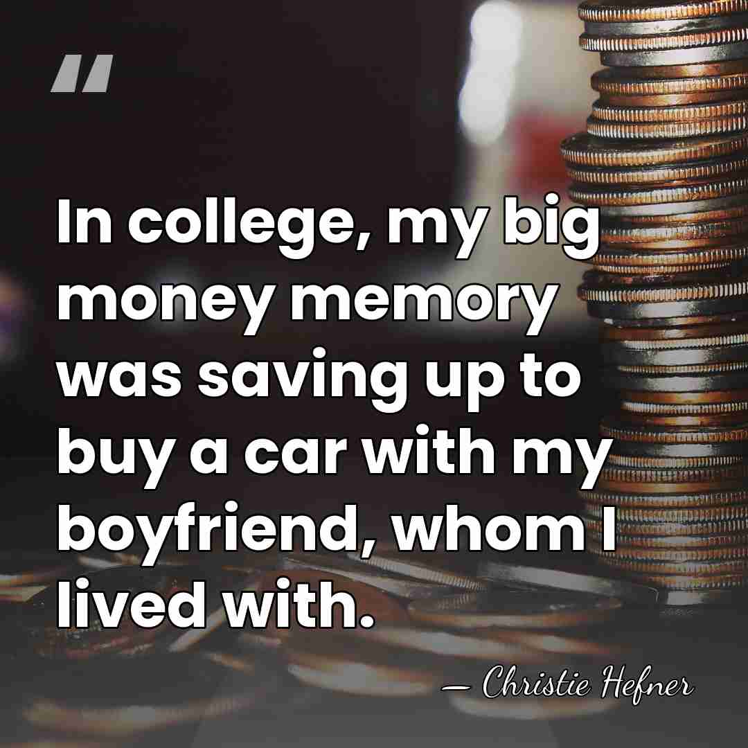 In college, my big money memory was saving up to buy a&hellip; - Christie Hefner