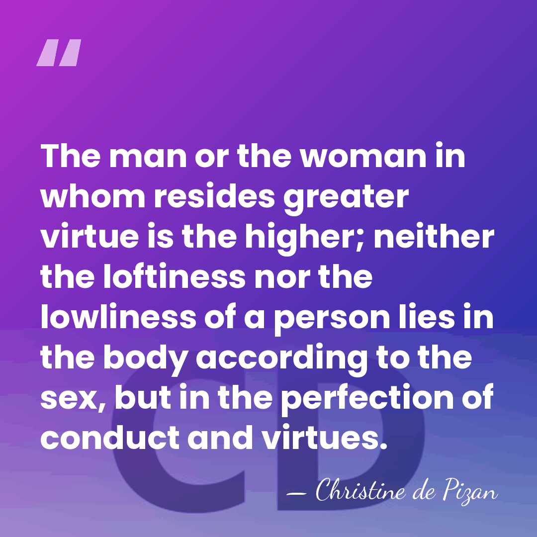 The man or the woman in whom resides greater virtue is the&hellip; - Christine de Pizan