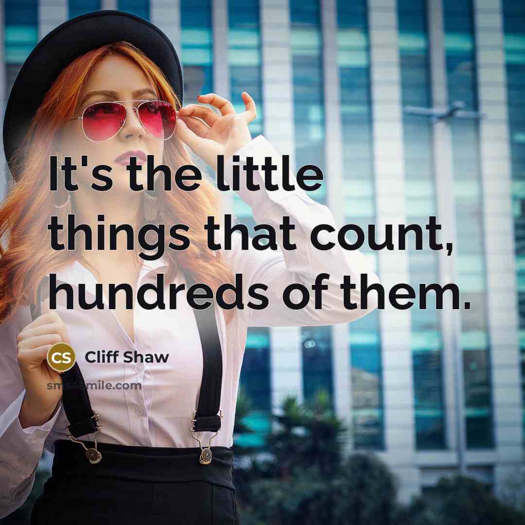 “It's the little things that count, hundreds of them.…” quote by Cliff Shaw