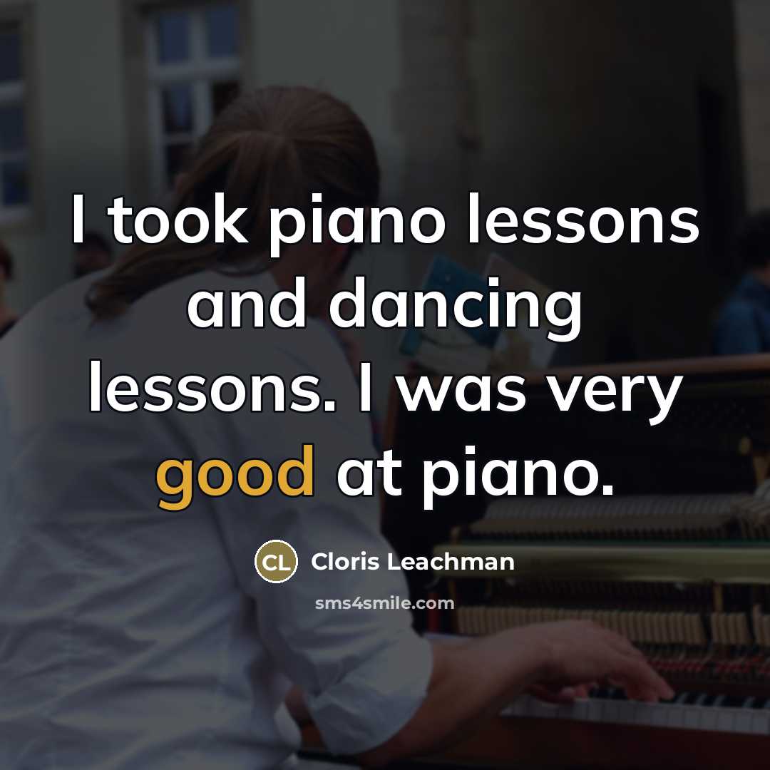 “I took piano lessons and dancing lessons. I was very…” quote by Cloris Leachman