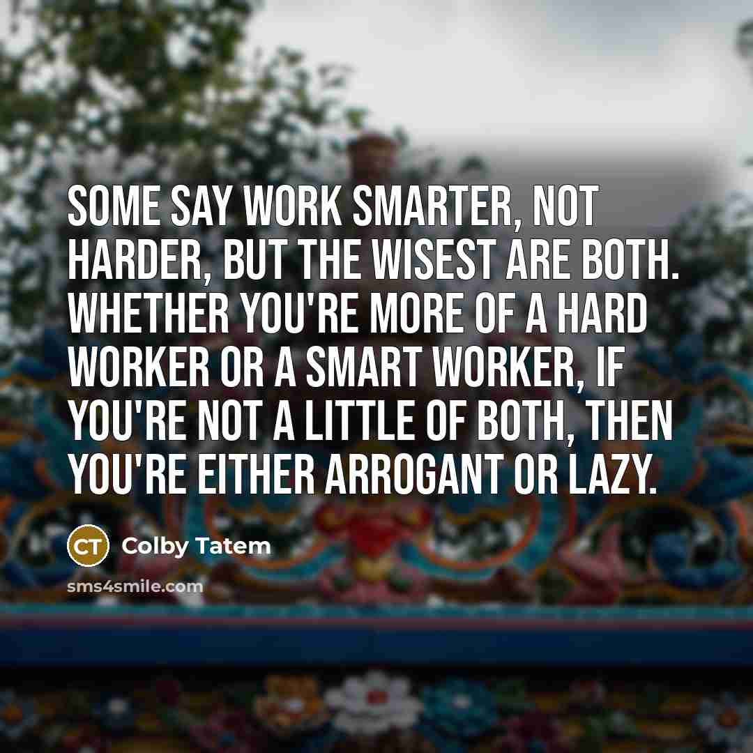 “Some say work smarter, not harder, but the wisest are…” quote by Colby Tatem