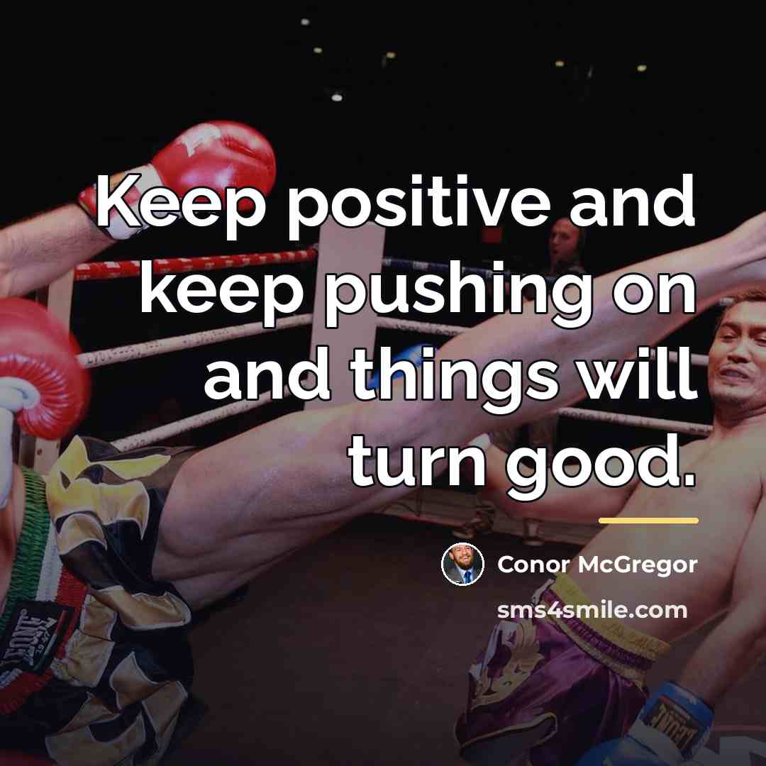 “Keep positive and keep pushing on and things will turn…” quote by Conor McGregor