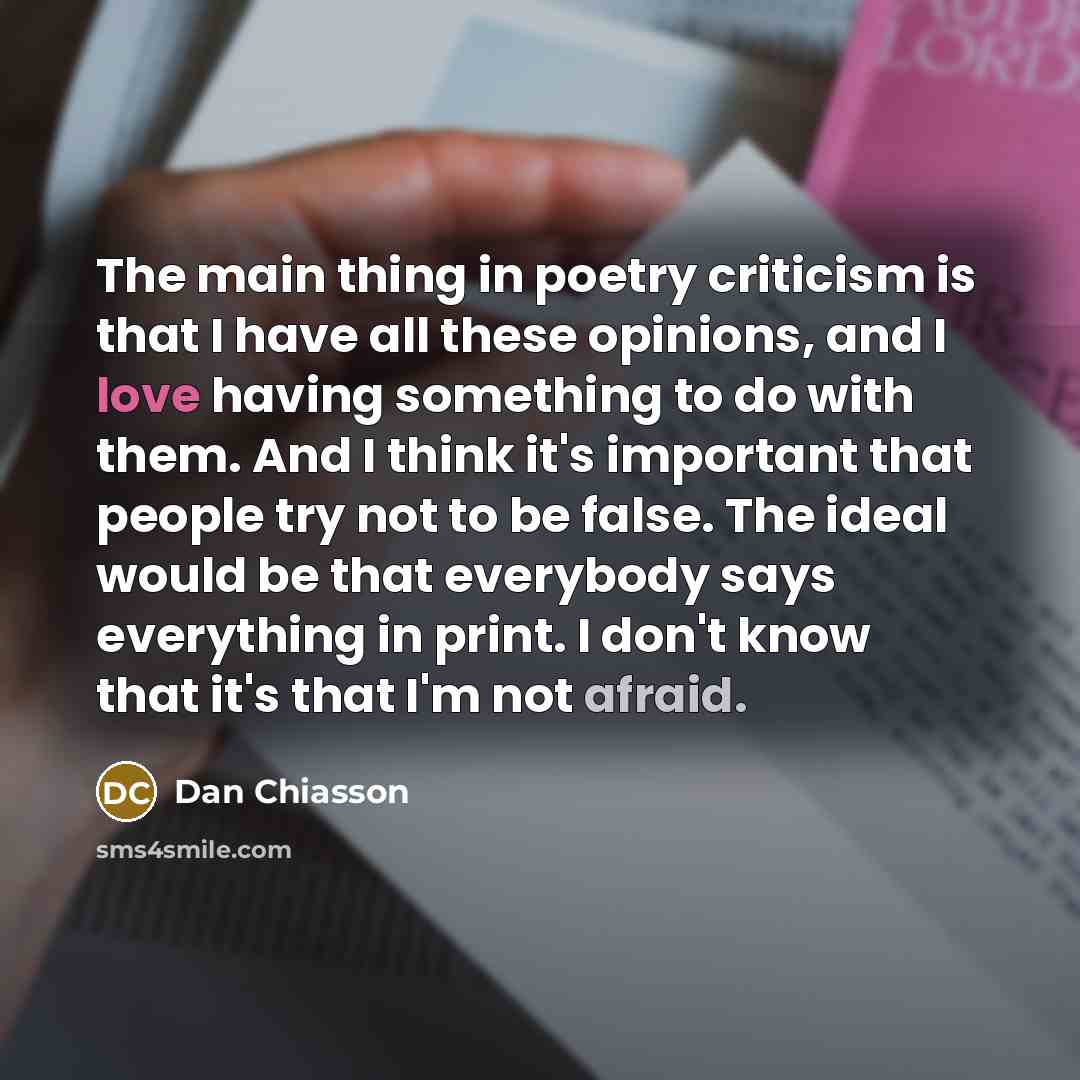 “The main thing in poetry criticism is that I have…” quote by Dan Chiasson