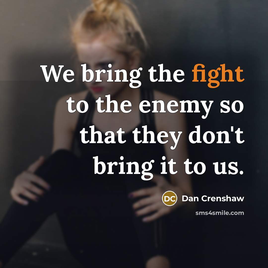 “We bring the fight to the enemy so that they…” quote by Dan Crenshaw