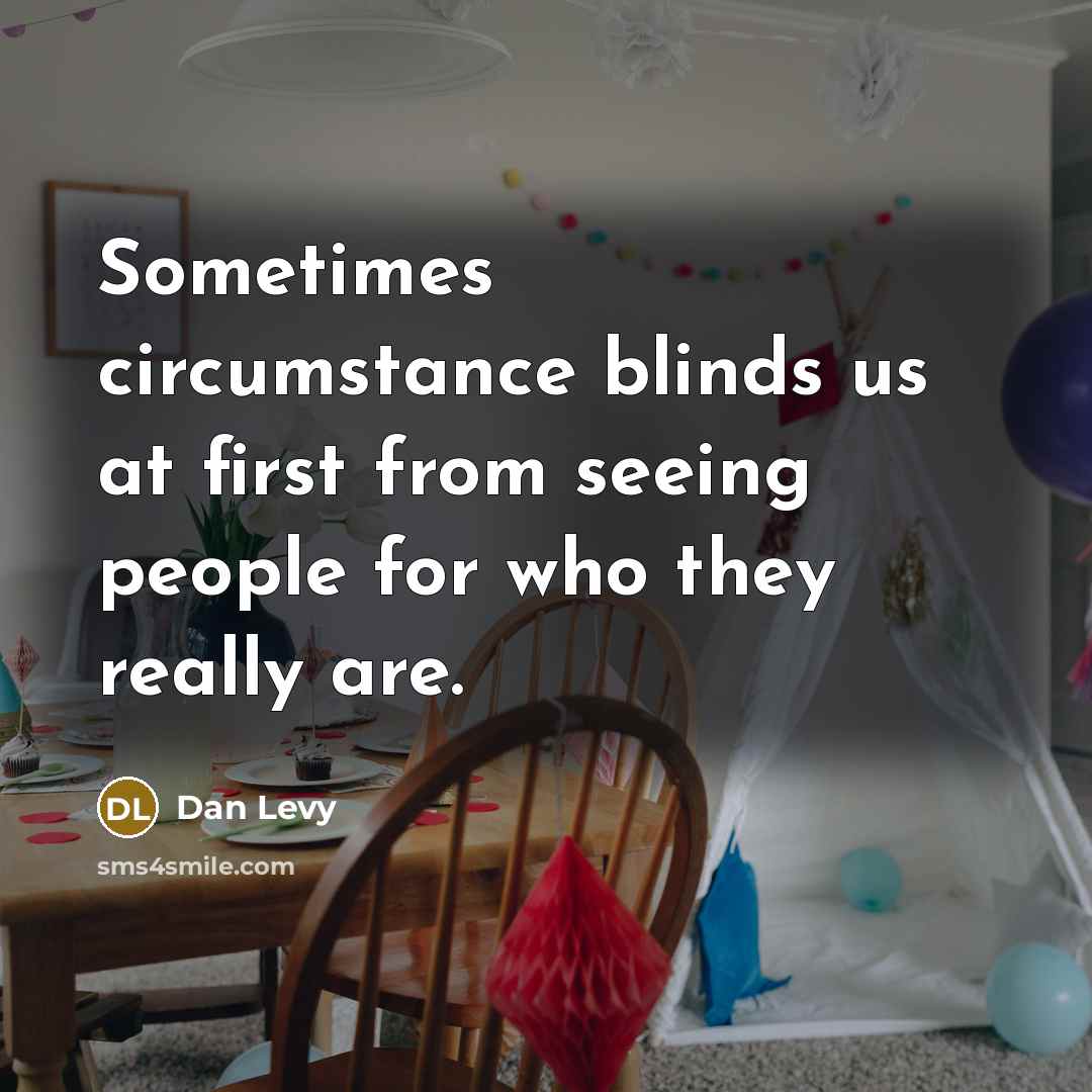 “Sometimes circumstance blinds us at first from seeing people for…” quote by Dan Levy