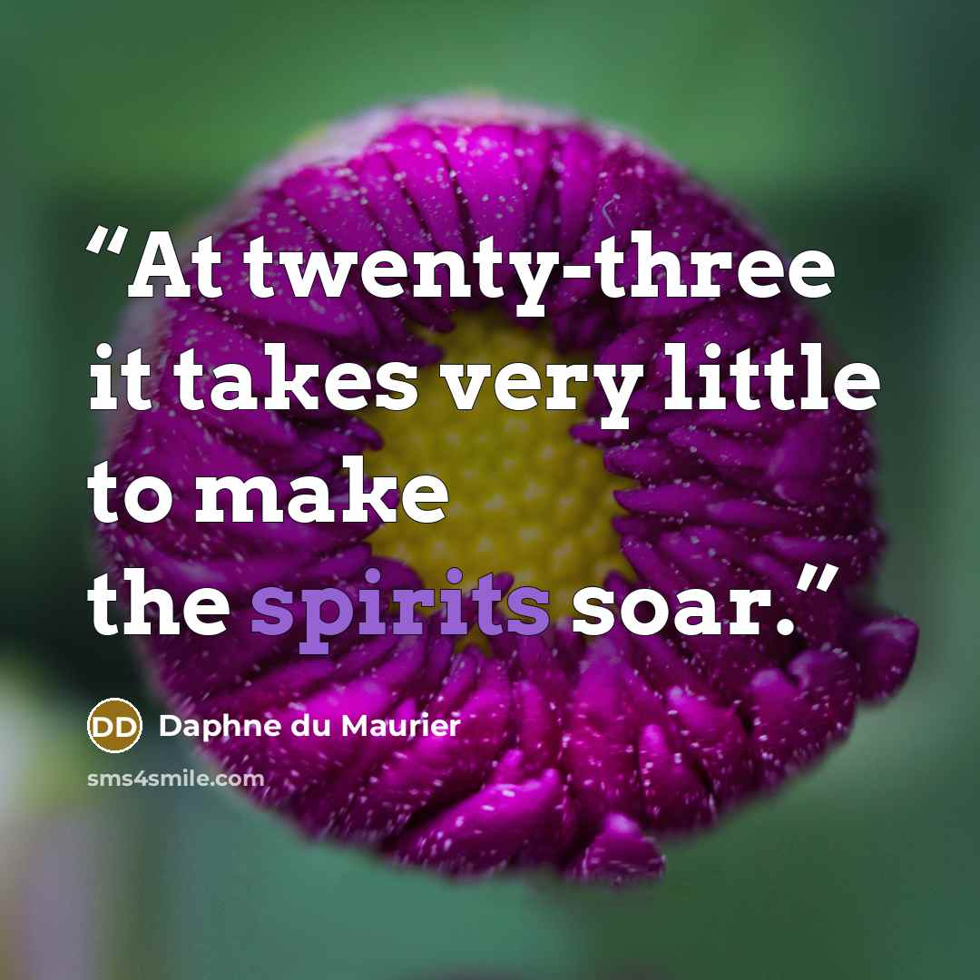 “At twenty-three it takes very little to make the spirits soar.” quote by Daphne du Maurier