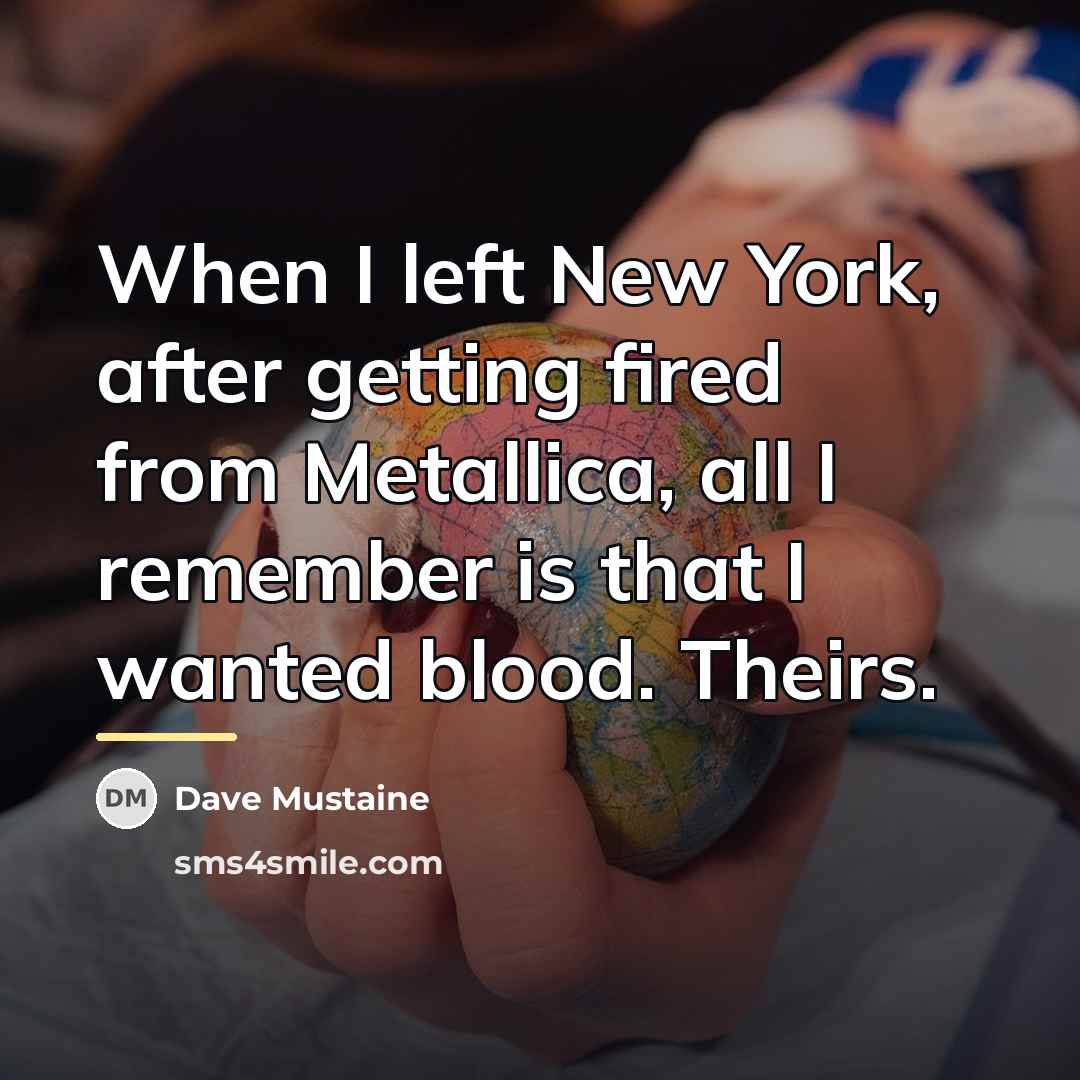“When I left New York, after getting fired from Metallica,…” quote by Dave Mustaine