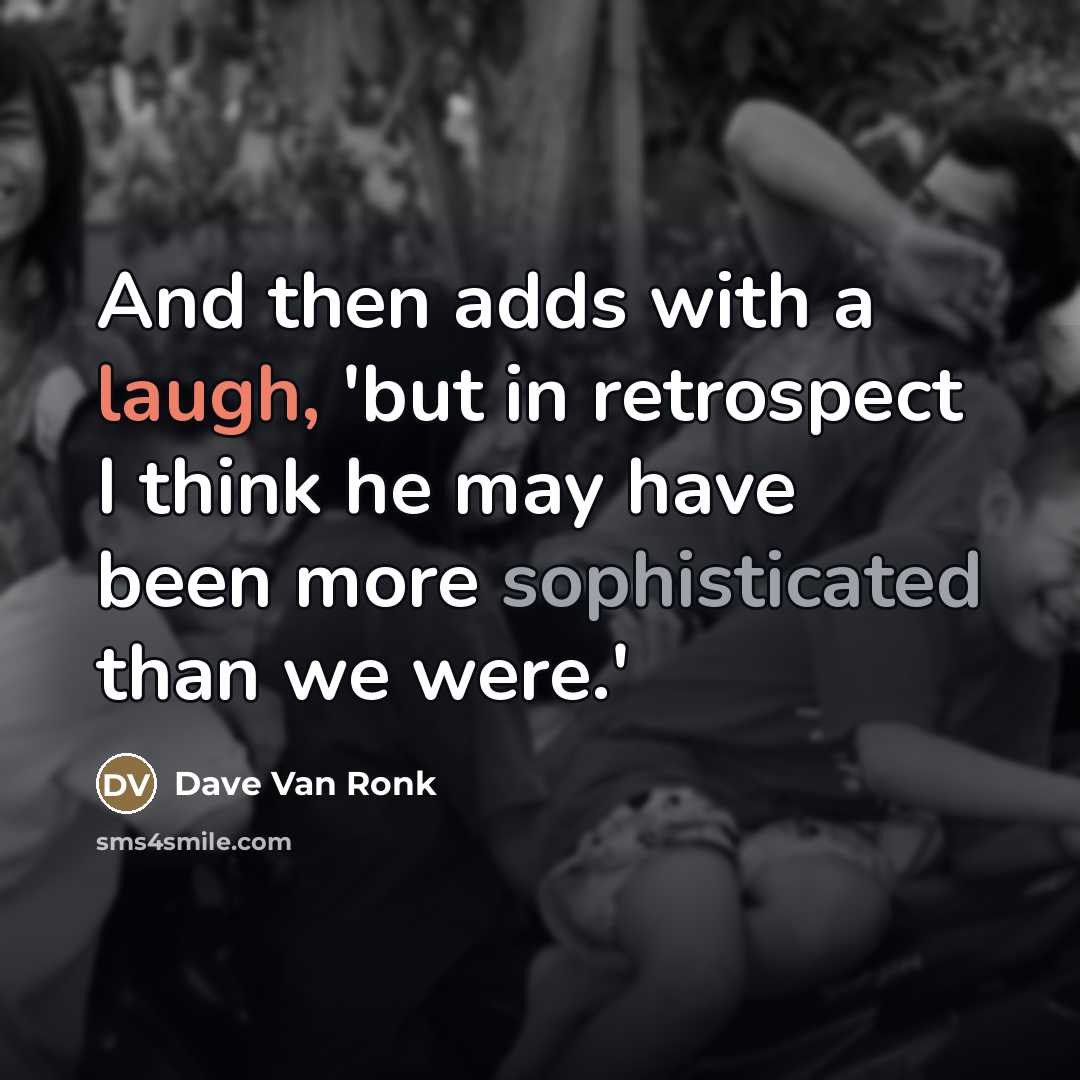 “And then adds with a laugh, 'but in retrospect I…” quote by Dave Van Ronk