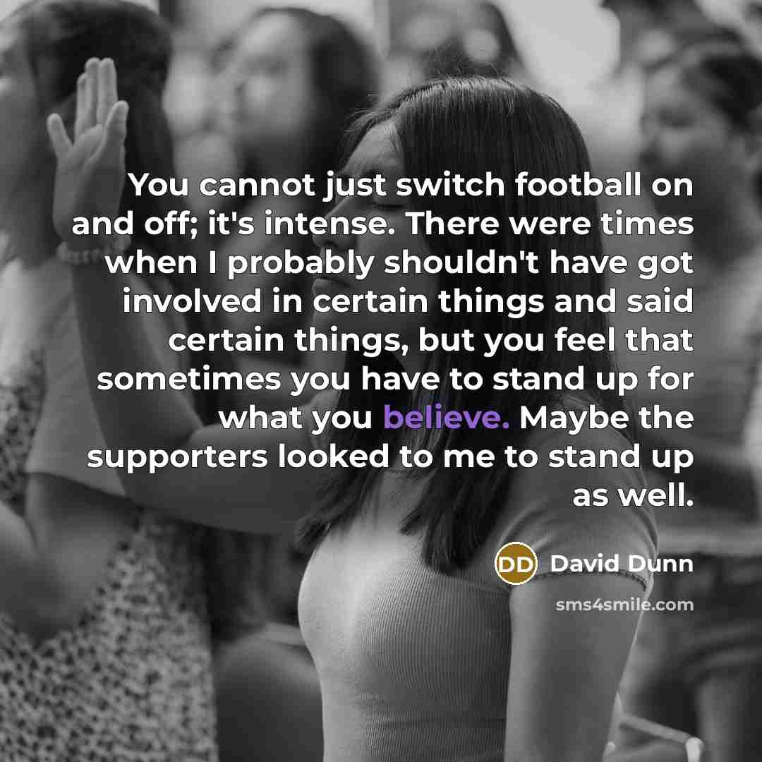 “You cannot just switch football on and off; it's intense.…” quote by David Dunn