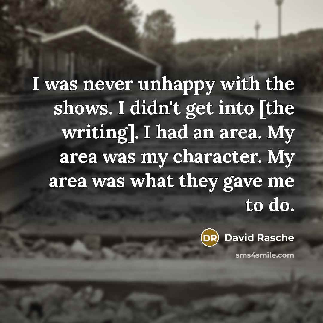 “I was never unhappy with the shows. I didn't get…” quote by David Rasche