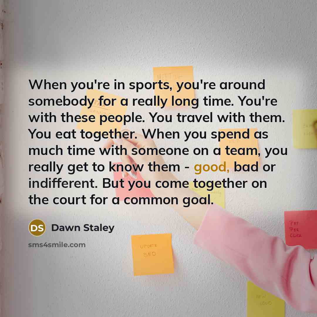 “When you're in sports, you're around somebody for a really…” quote by Dawn Staley