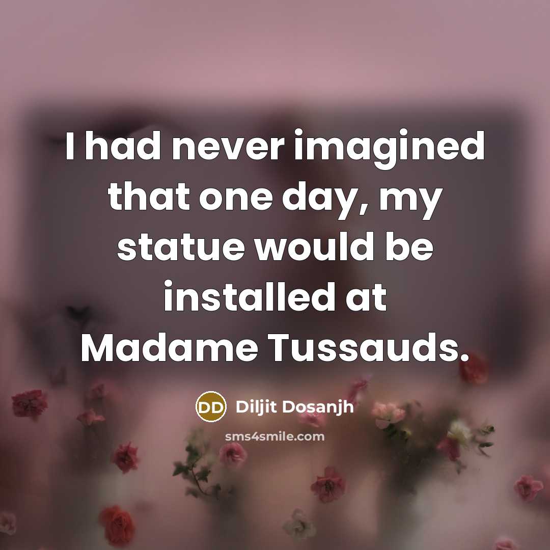 “I had never imagined that one day, my statue would…” quote by Diljit Dosanjh