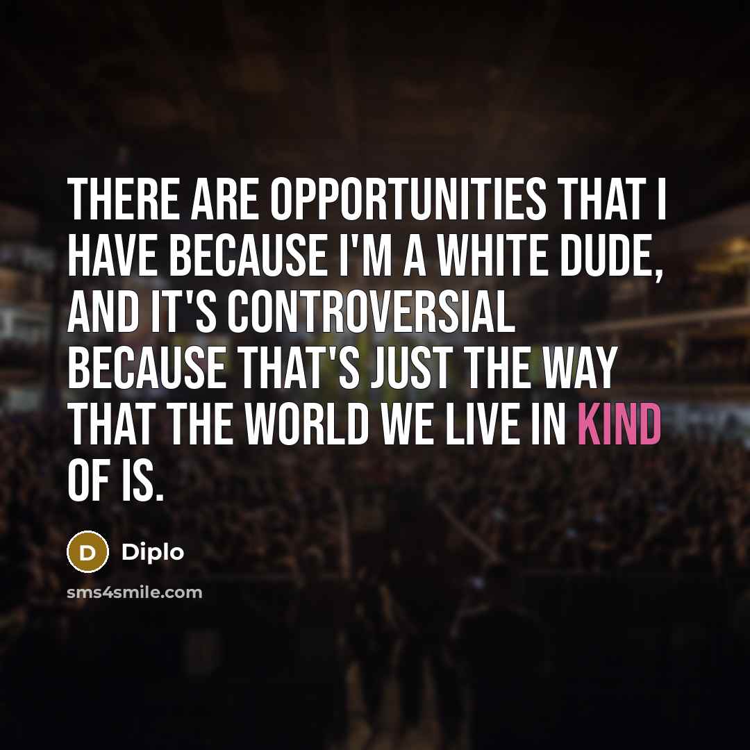 “There are opportunities that I have because I'm a white…” quote by Diplo