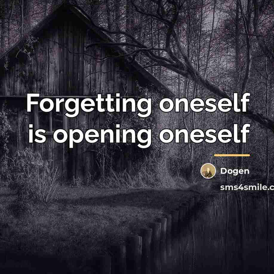“Forgetting oneself is opening oneself…” quote by Dogen
