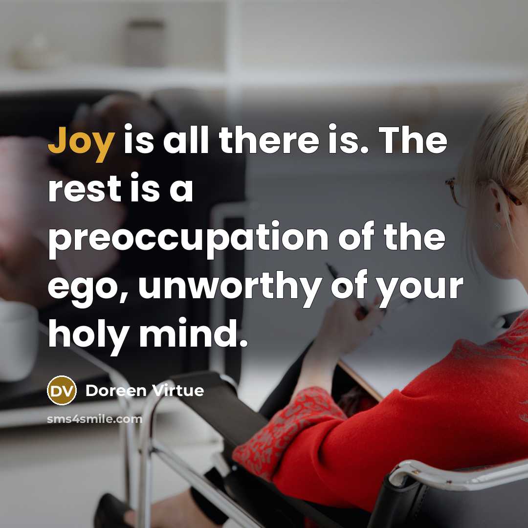 “Joy is all there is. The rest is a preoccupation…” quote by Doreen Virtue