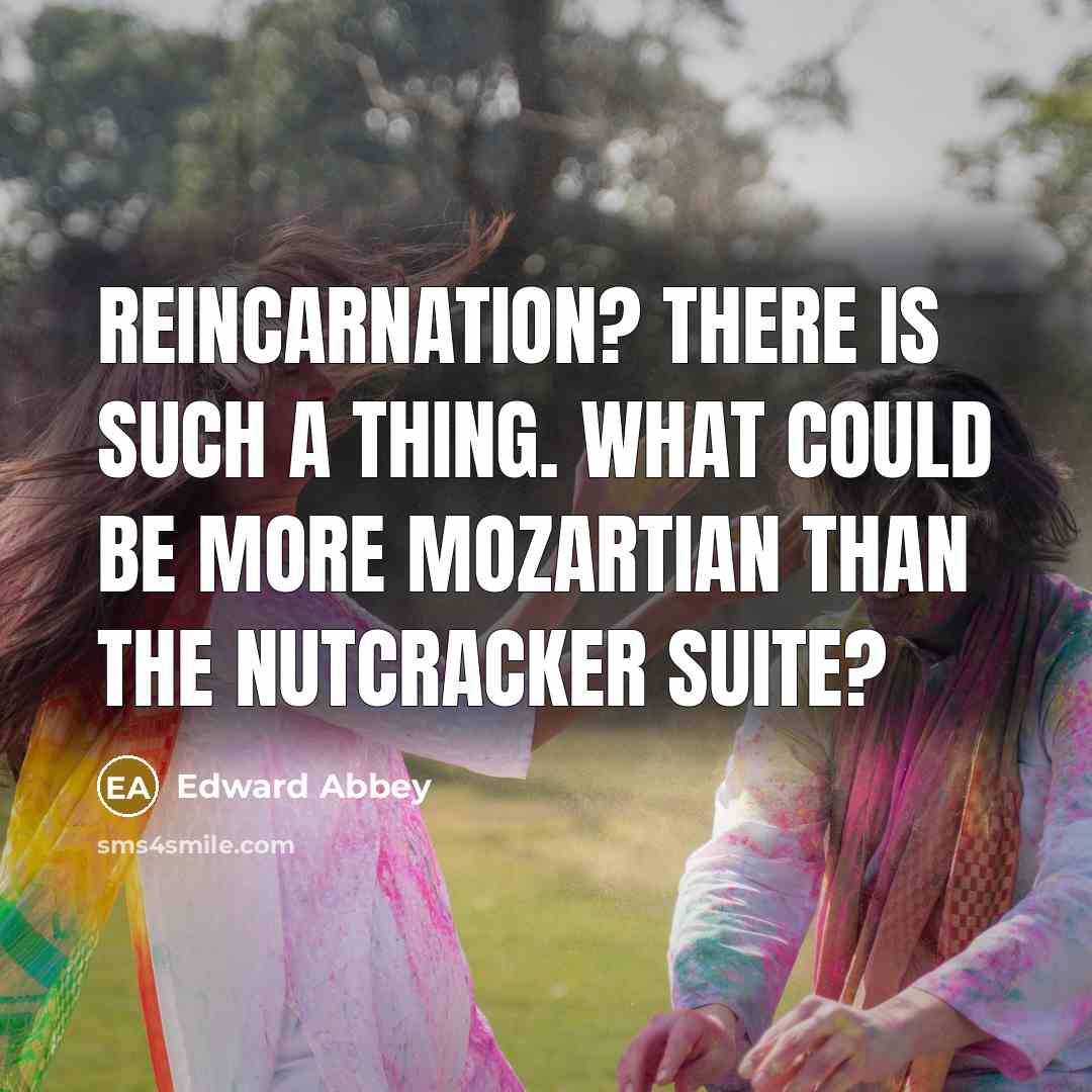 “Reincarnation? There is such a thing. What could be more…” quote by Edward Abbey