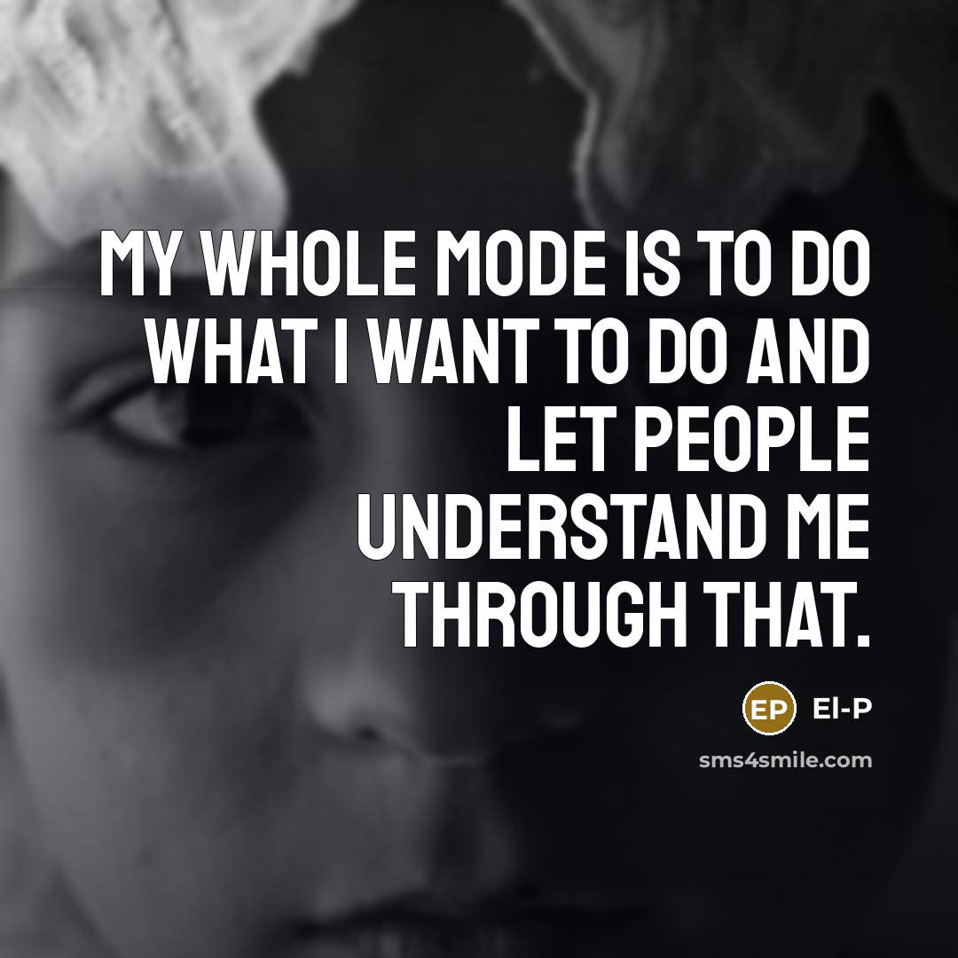 “My whole mode is to do what I want to…” quote by El-P