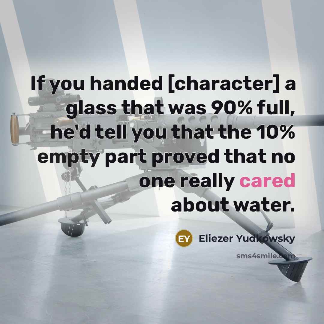 “If you handed [character] a glass that was 90% full,…” quote by Eliezer Yudkowsky