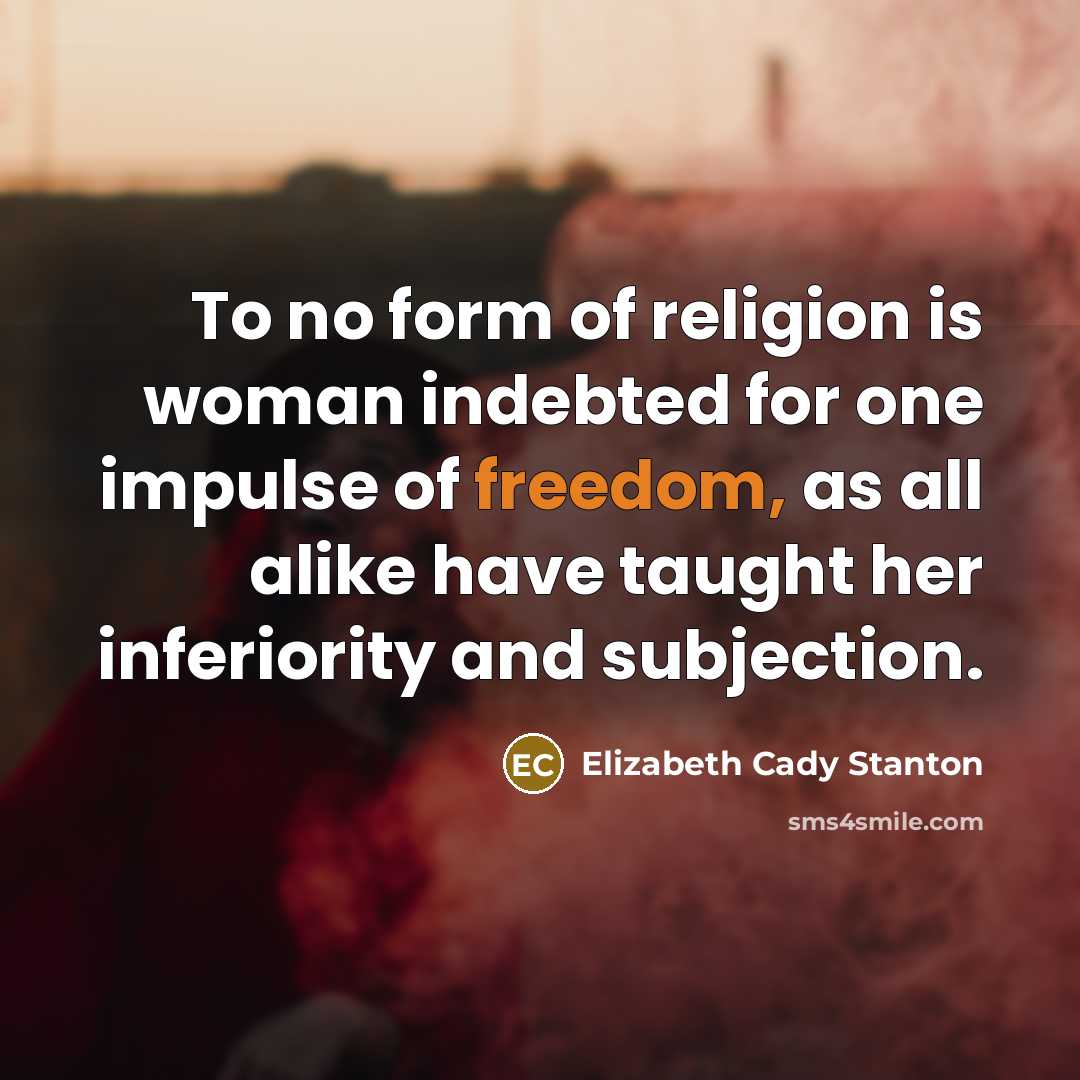 “To no form of religion is woman indebted for one…” quote by Elizabeth Cady Stanton