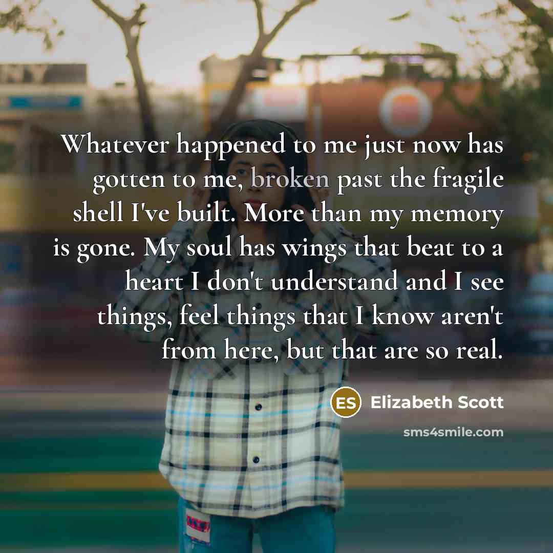 “Whatever happened to me just now has gotten to me,…” quote by Elizabeth Scott