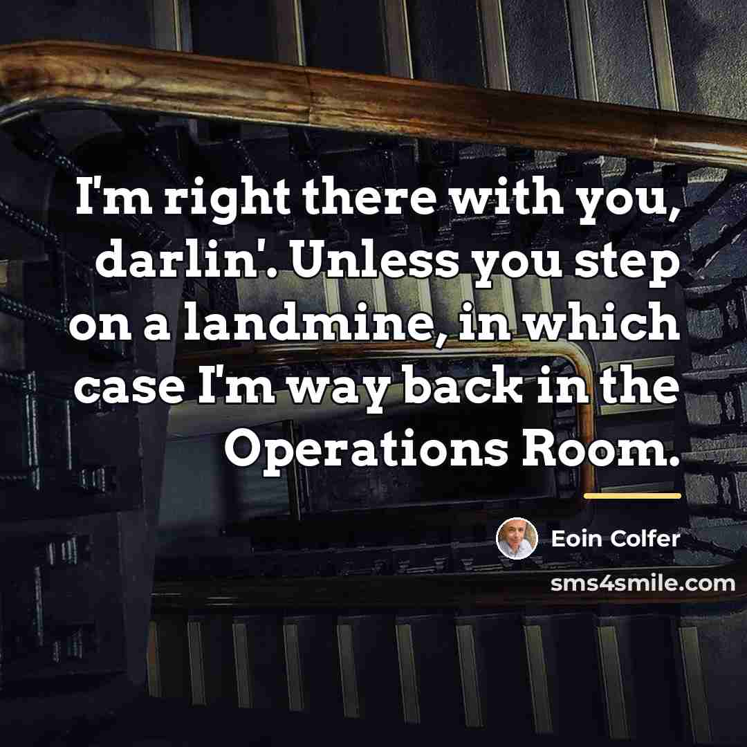 “I'm right there with you, darlin'. Unless you step on…” quote by Eoin Colfer