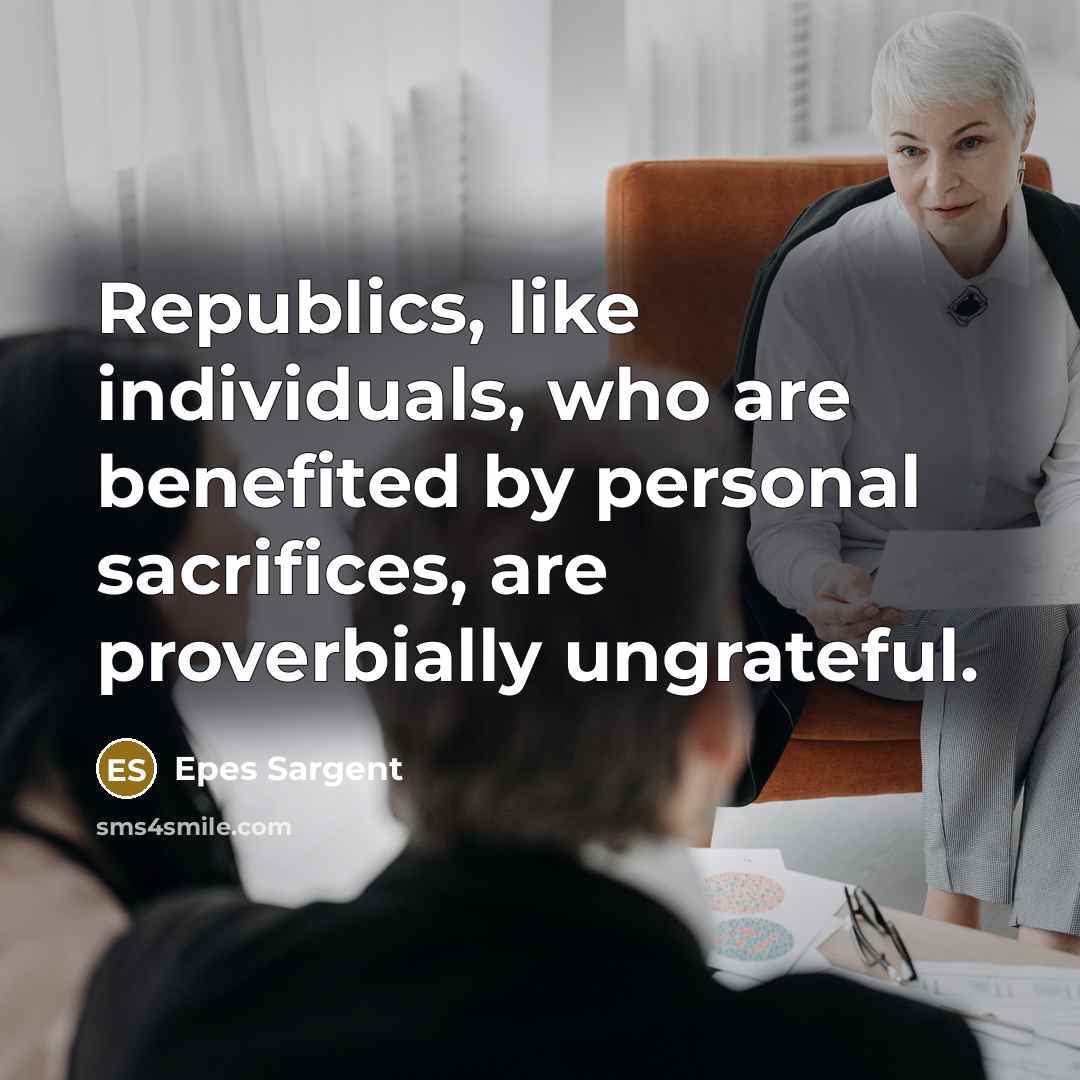 “Republics, like individuals, who are benefited by personal sacrifices, are…” quote by Epes Sargent