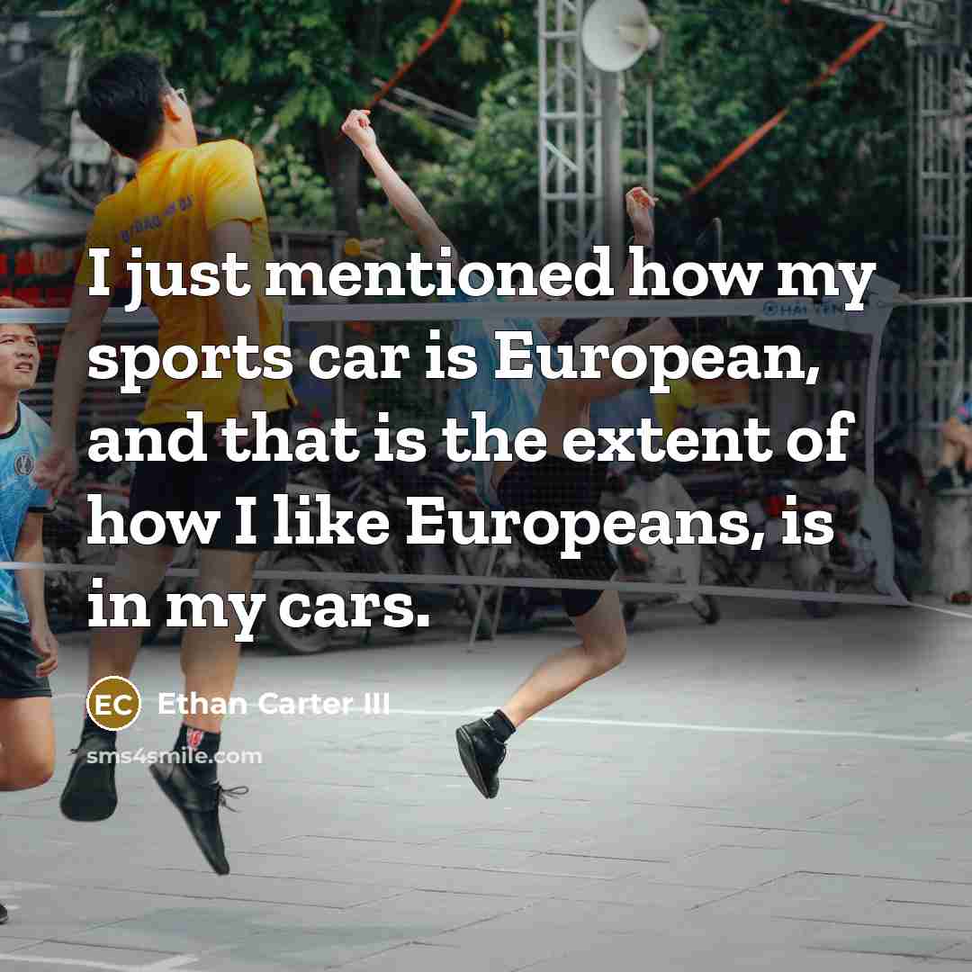 “I just mentioned how my sports car is European, and…” quote by Ethan Carter III