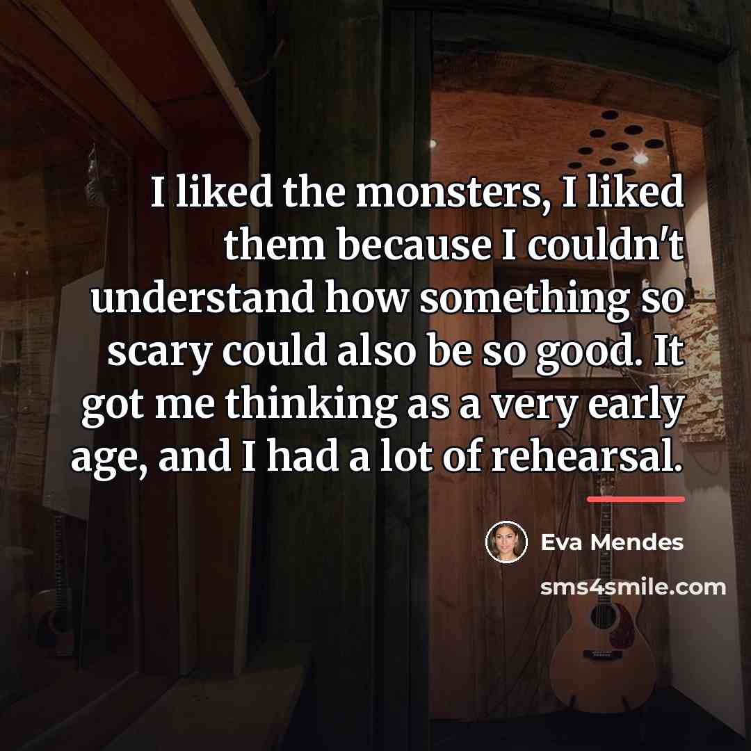 “I liked the monsters, I liked them because I couldn't…” quote by Eva Mendes