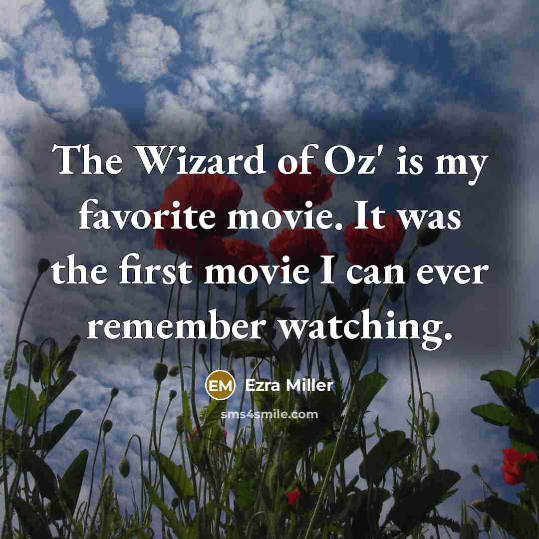 “The Wizard of Oz' is my favorite movie. It was the first movie I can ever remember watching.” quote by Ezra Miller