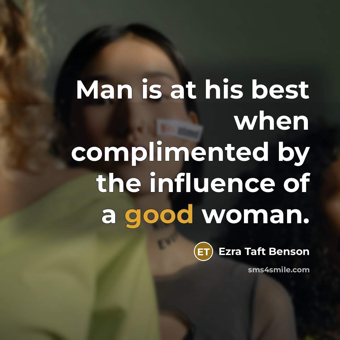 “Man is at his best when complimented by the influence of a good woman.” quote by Ezra Taft Benson