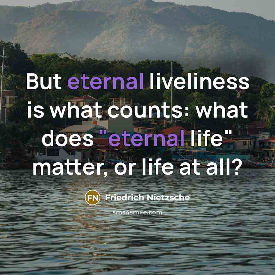 “But eternal liveliness is what counts: what does "eternal life"…” quote by Friedrich Nietzsche