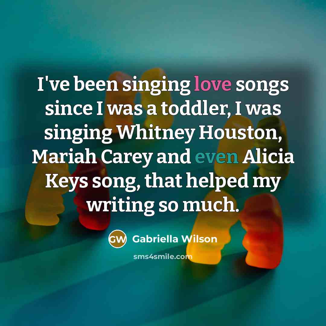 “I've been singing love songs since I was a toddler,…” quote by Gabriella Wilson