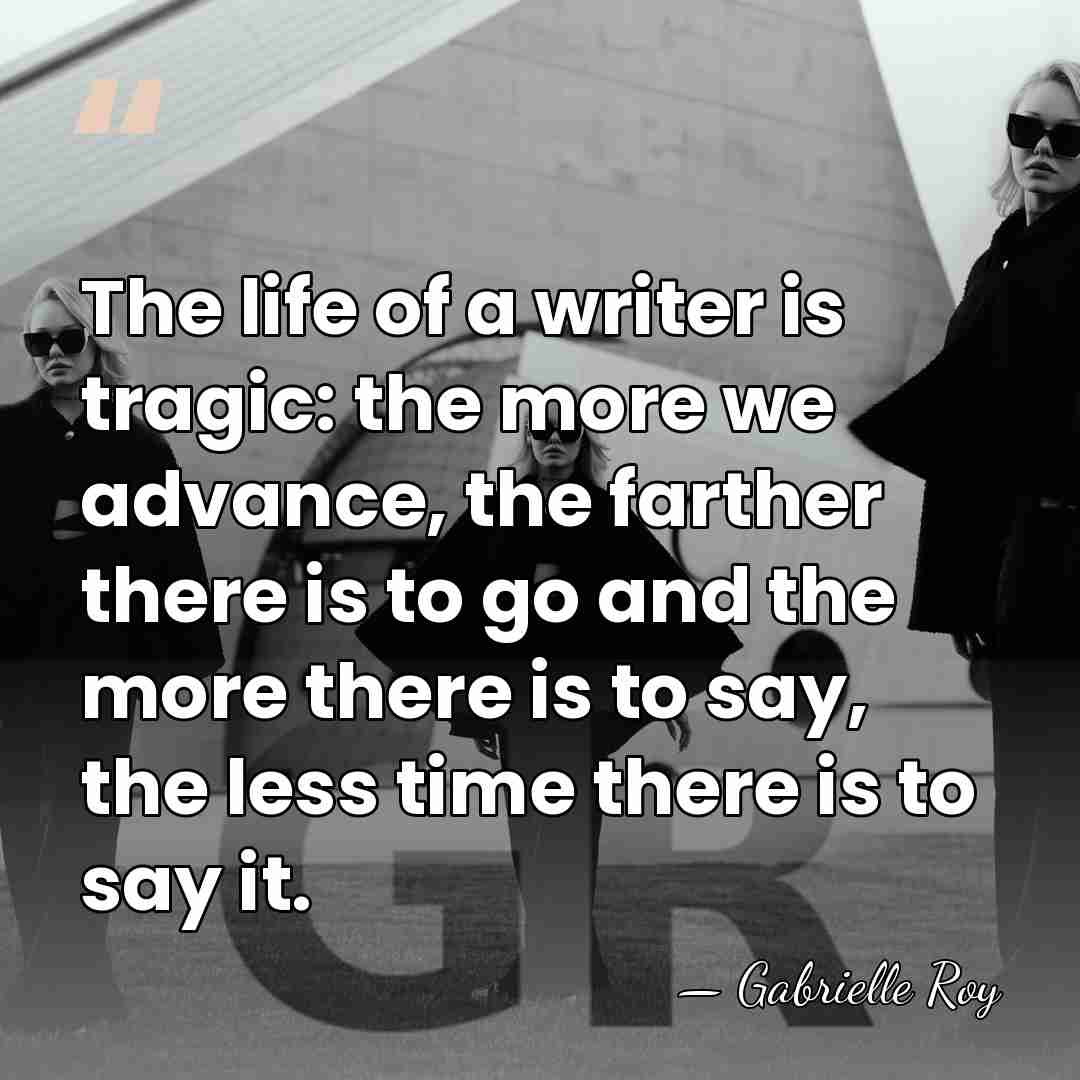 The life of a writer is tragic: the more we advance, the&hellip; - Gabrielle Roy