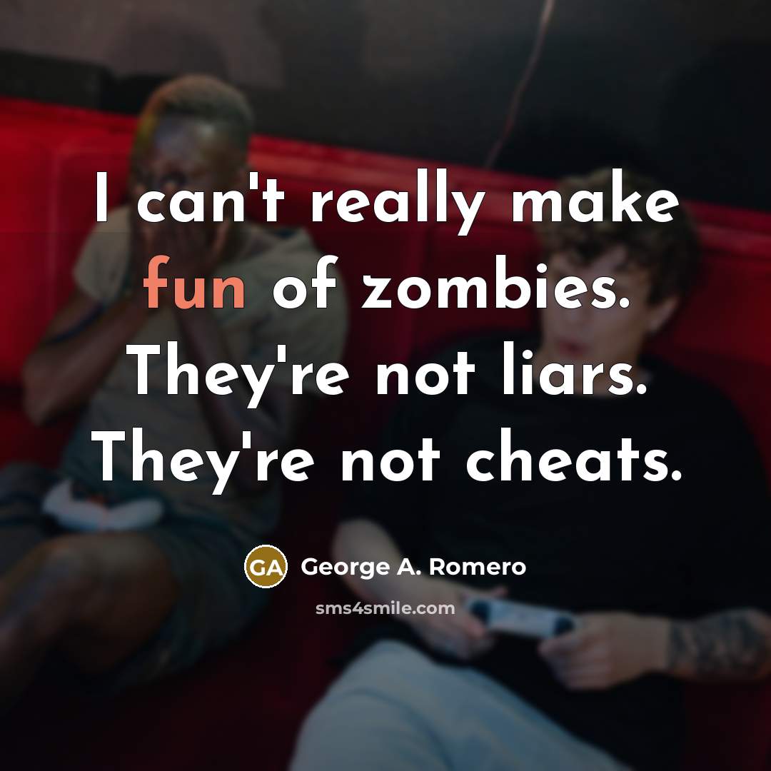 “I can't really make fun of zombies. They're not liars.…” quote by George A. Romero