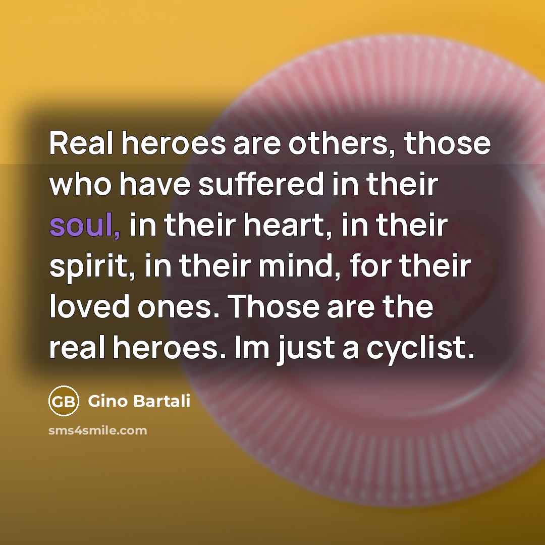 “Real heroes are others, those who have suffered in their…” quote by Gino Bartali