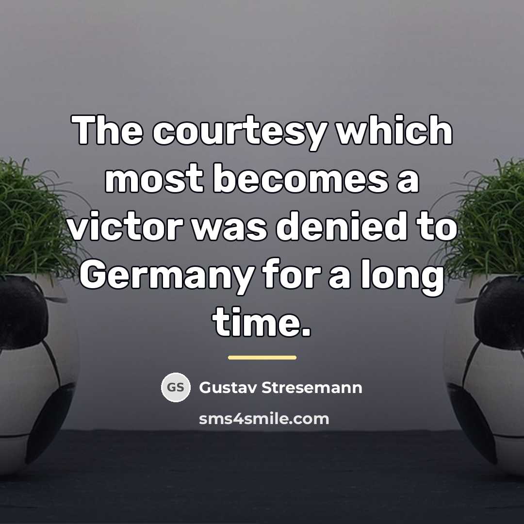 “The courtesy which most becomes a victor was denied to…” quote by Gustav Stresemann