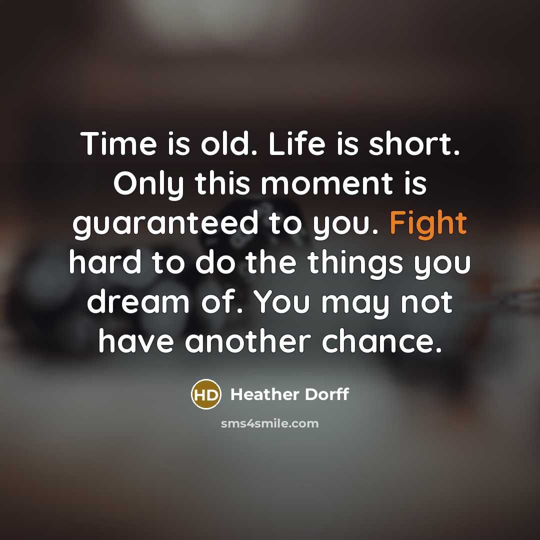 “Time is old. Life is short. Only this moment is…” quote by Heather Dorff