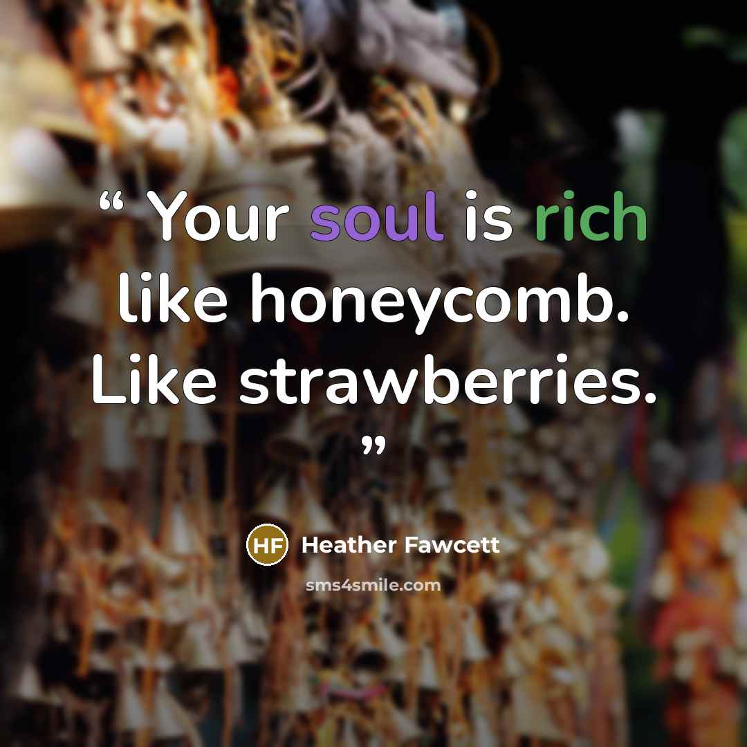 “Your soul is rich like honeycomb. Like strawberries.” quote by Heather Fawcett