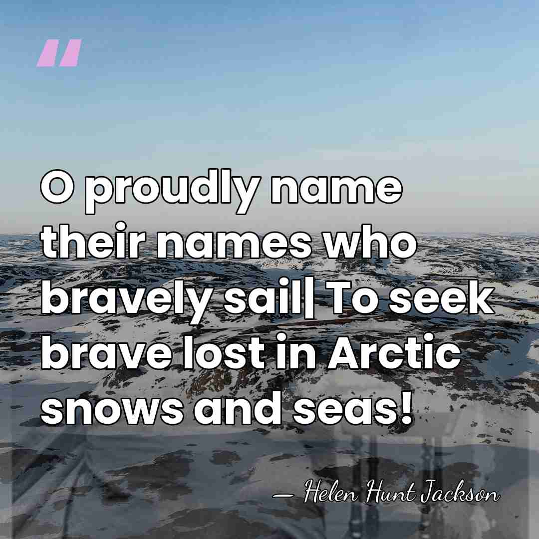 O proudly name their names who bravely sail| To seek brave lost&hellip; - Helen Hunt Jackson