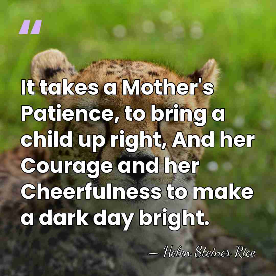 It takes a Mother's Patience, to bring a child up right, And&hellip; - Helen Steiner Rice
